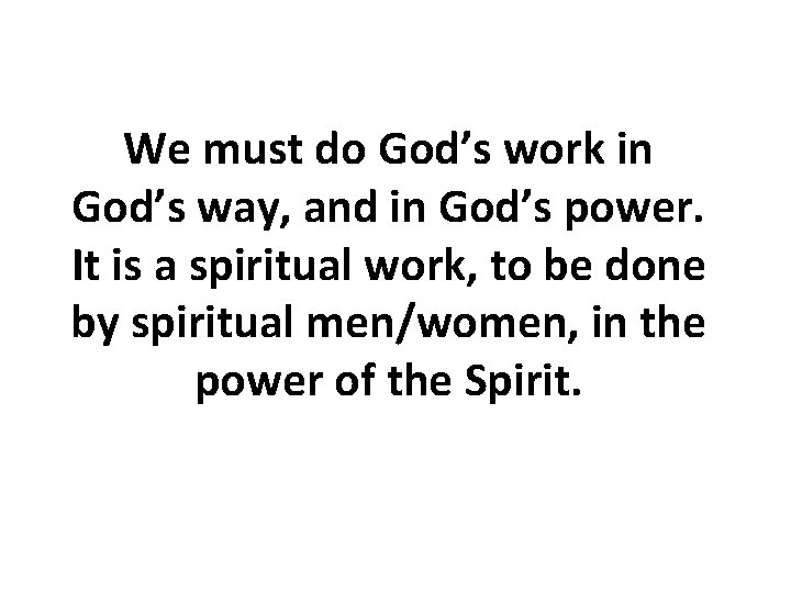 We must do God’s work in God’s way, and in God’s power. It is