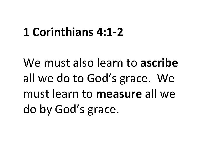 1 Corinthians 4: 1 -2 We must also learn to ascribe all we do