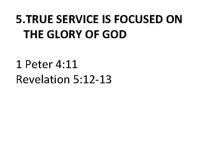 5. TRUE SERVICE IS FOCUSED ON THE GLORY OF GOD 1 Peter 4: 11