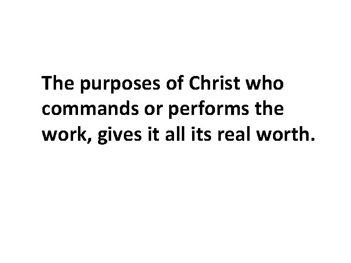 The purposes of Christ who commands or performs the work, gives it all its