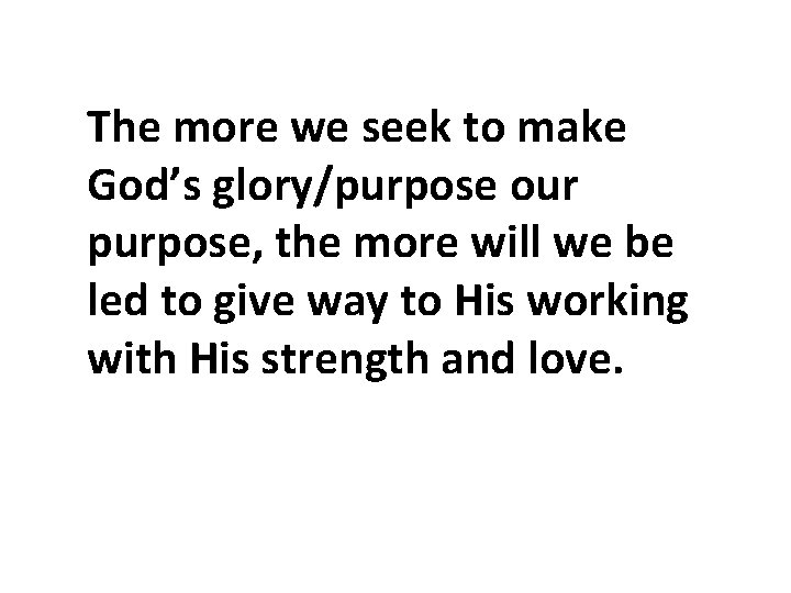 The more we seek to make God’s glory/purpose our purpose, the more will we