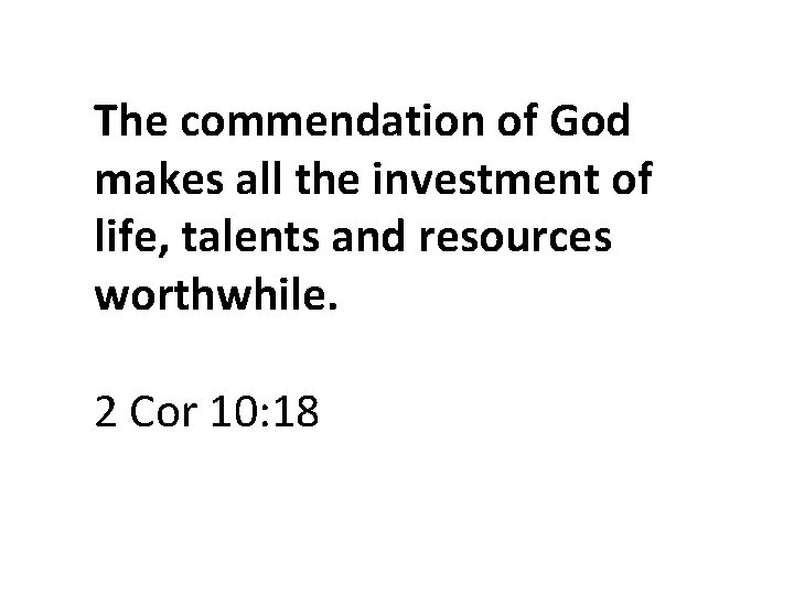 The commendation of God makes all the investment of life, talents and resources worthwhile.