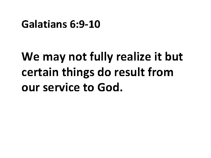 Galatians 6: 9 -10 We may not fully realize it but certain things do