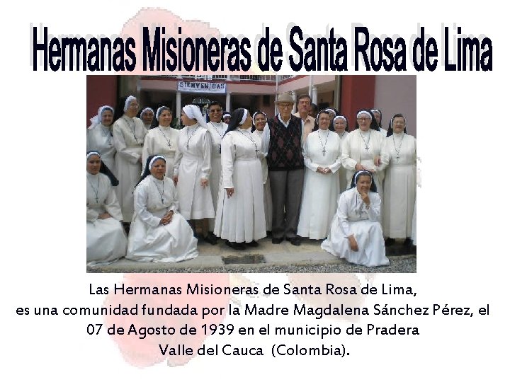 Las Hermanas Misioneras de Santa Rosa de Lima, es una comunidad fundada por la
