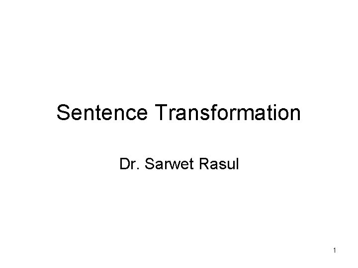 Sentence Transformation Dr. Sarwet Rasul 1 