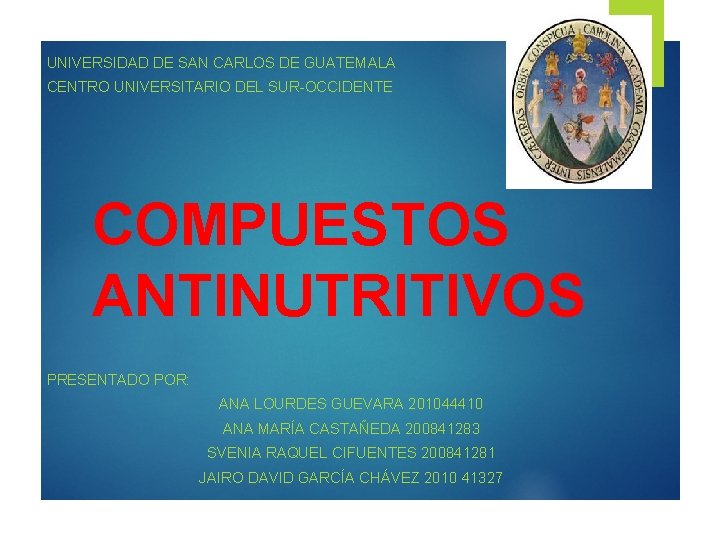UNIVERSIDAD DE SAN CARLOS DE GUATEMALA CENTRO UNIVERSITARIO DEL SUR-OCCIDENTE COMPUESTOS ANTINUTRITIVOS PRESENTADO POR: UNIVERSIDAD DE SAN CARLOS DE GUATEMALA CENTRO UNIVERSITARIO DEL SUR-OCCIDENTE COMPUESTOS ANTINUTRITIVOS PRESENTADO POR:
