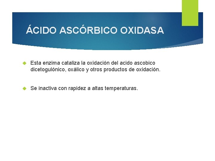 ÁCIDO ASCÓRBICO OXIDASA Esta enzima cataliza la oxidación del acido ascobico dicetogulónico, oxálico y ÁCIDO ASCÓRBICO OXIDASA Esta enzima cataliza la oxidación del acido ascobico dicetogulónico, oxálico y