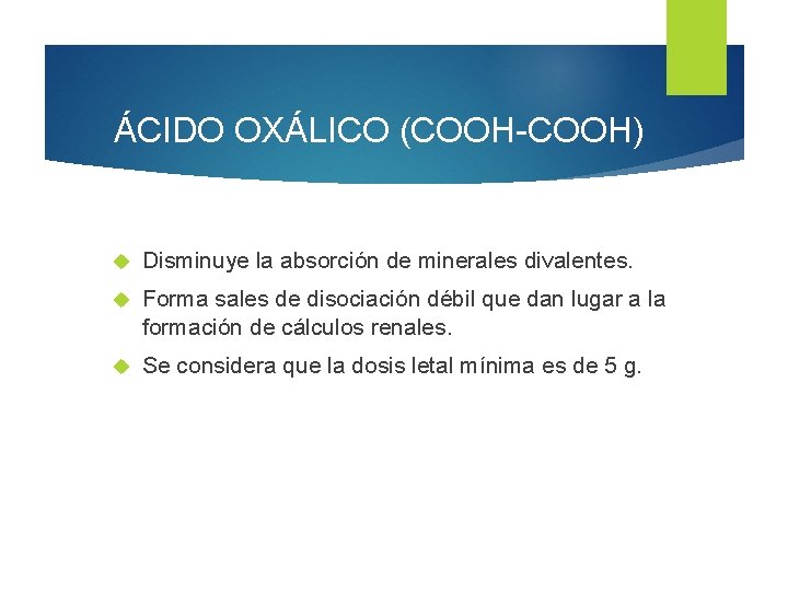 ÁCIDO OXÁLICO (COOH-COOH) Disminuye la absorción de minerales divalentes. Forma sales de disociación débil ÁCIDO OXÁLICO (COOH-COOH) Disminuye la absorción de minerales divalentes. Forma sales de disociación débil