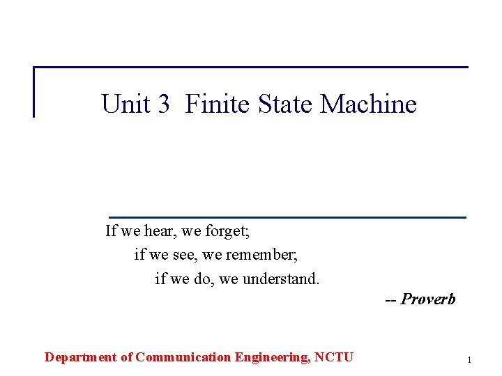 Unit 3 Finite State Machine If we hear, we forget; if we see, we Unit 3 Finite State Machine If we hear, we forget; if we see, we