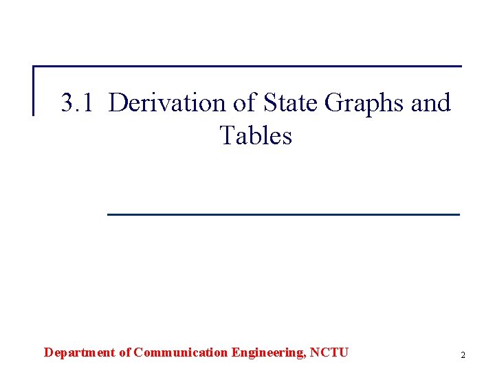 3. 1 Derivation of State Graphs and Tables Department of Communication Engineering, NCTU 2 3. 1 Derivation of State Graphs and Tables Department of Communication Engineering, NCTU 2
