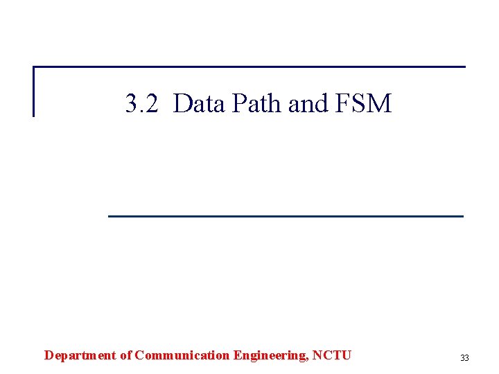 3. 2 Data Path and FSM Department of Communication Engineering, NCTU 33 3. 2 Data Path and FSM Department of Communication Engineering, NCTU 33