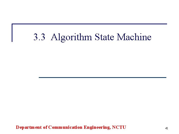 3. 3 Algorithm State Machine Department of Communication Engineering, NCTU 41 3. 3 Algorithm State Machine Department of Communication Engineering, NCTU 41