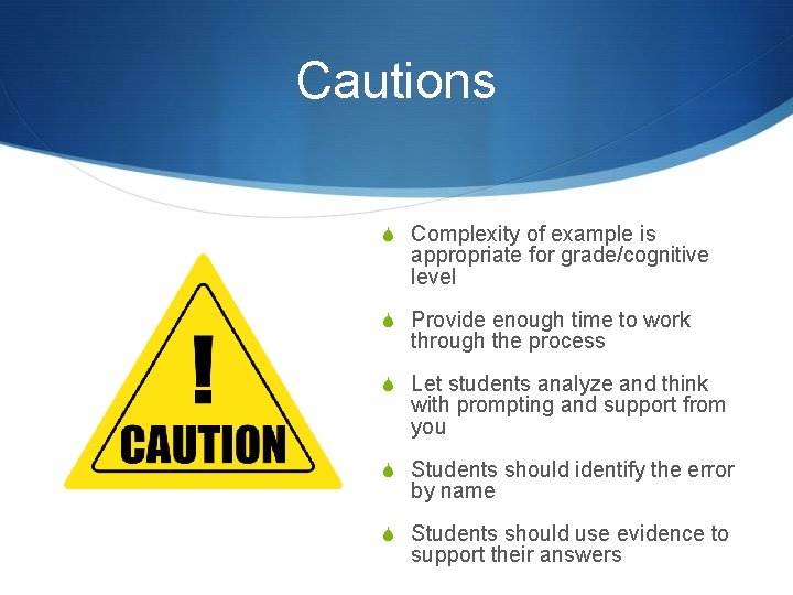 Cautions S Complexity of example is appropriate for grade/cognitive level S Provide enough time