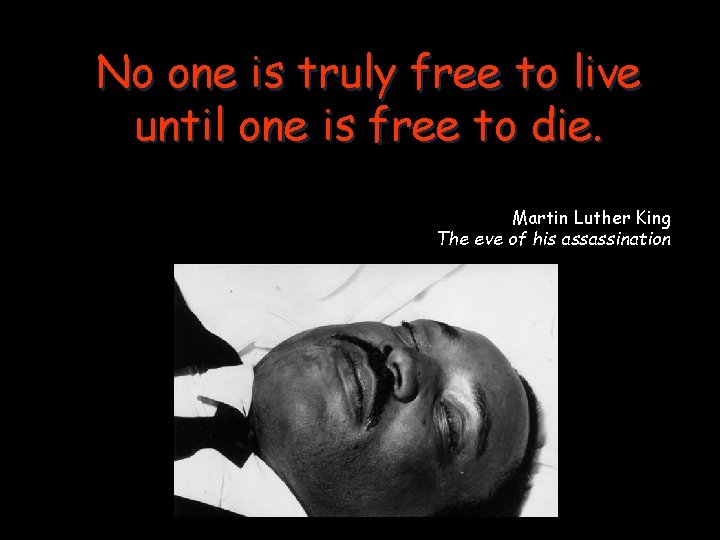 No one is truly free to live until one is free to die. Martin