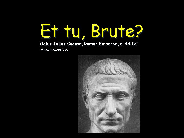 Et tu, Brute? Gaius Julius Caesar, Roman Emperor, d. 44 BC Assassinated 