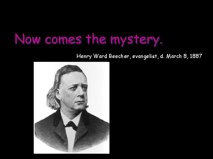 Now comes the mystery. Henry Ward Beecher, evangelist, d. March 8, 1887 