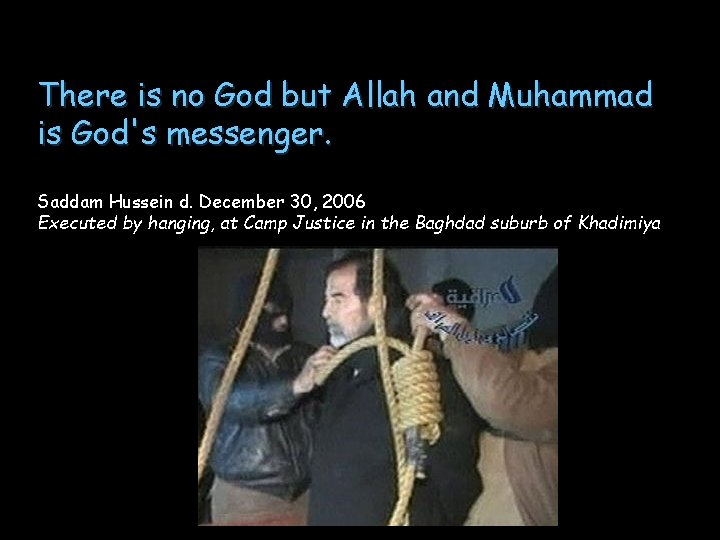 There is no God but Allah and Muhammad is God's messenger. Saddam Hussein d.