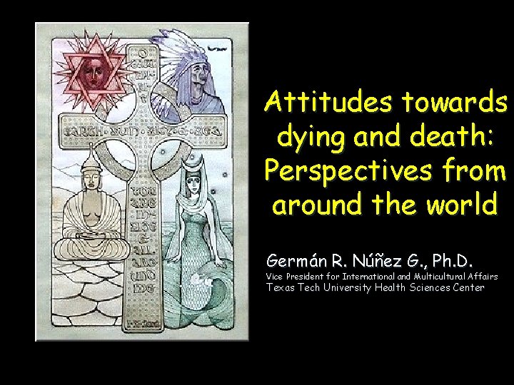 Attitudes towards dying and death: Perspectives from around the world Germán R. Núñez G.