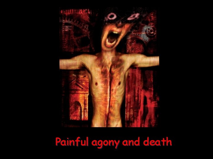 Painful agony and death 