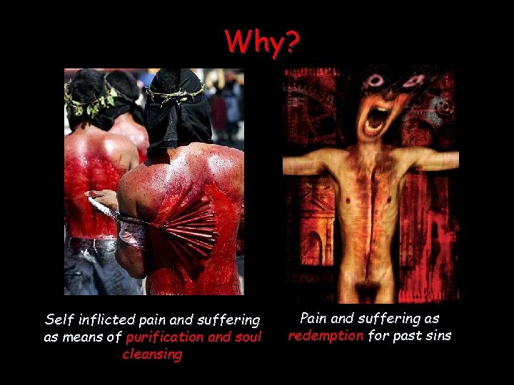 Why? Self inflicted pain and suffering as means of purification and soul cleansing Pain