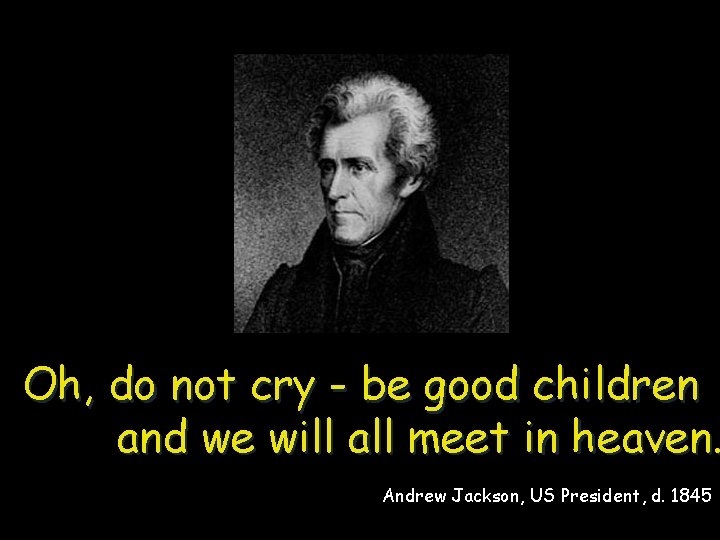 Oh, do not cry - be good children and we will all meet in