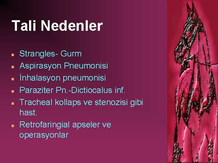 Tali Nedenler n n n Strangles- Gurm Aspirasyon Pneumonisi İnhalasyon pneumonisi Paraziter Pn. -Dictiocalus