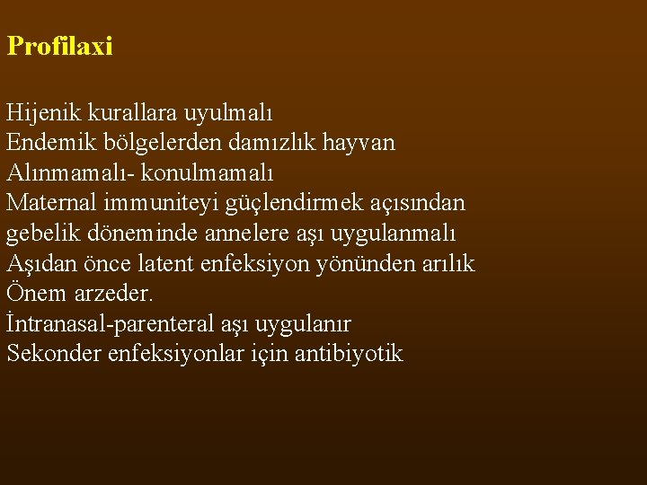 Profilaxi Hijenik kurallara uyulmalı Endemik bölgelerden damızlık hayvan Alınmamalı konulmamalı Maternal immuniteyi güçlendirmek açısından