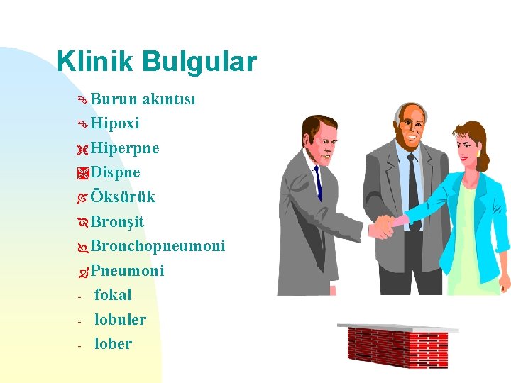 Klinik Bulgular Ê Burun akıntısı Ê Hipoxi Ë Hiperpne Ì Dispne Í Öksürük Î