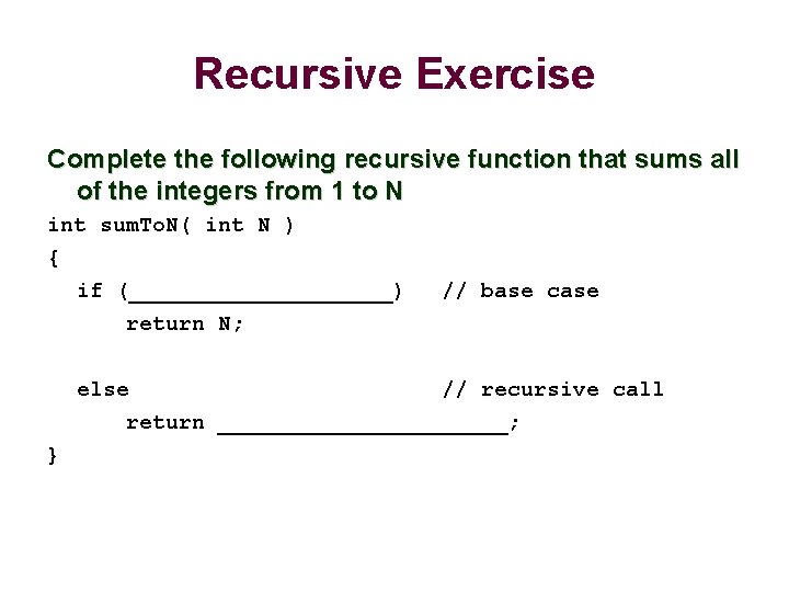 Recursive Exercise Complete the following recursive function that sums all of the integers from