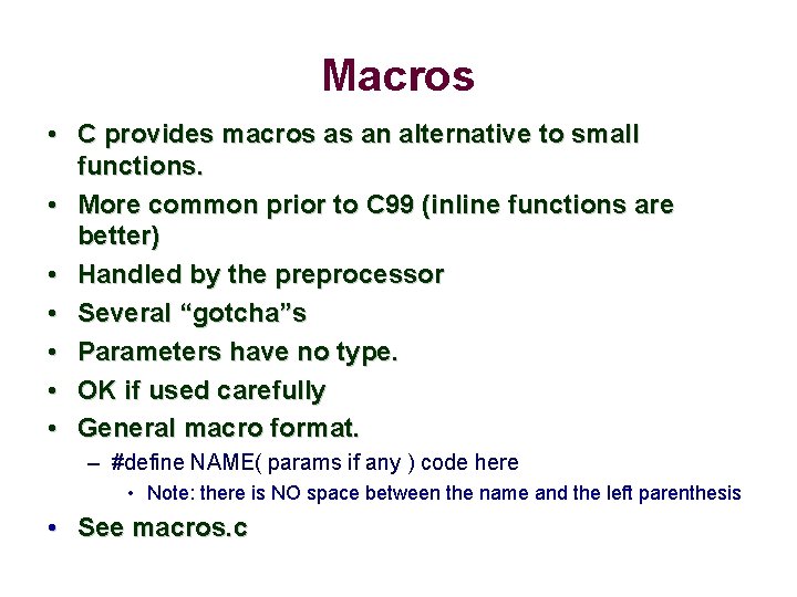 Macros • C provides macros as an alternative to small functions. • More common