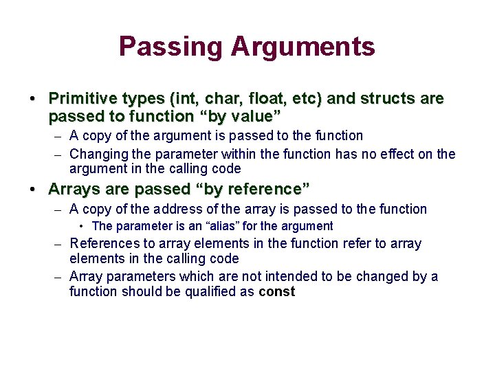 Passing Arguments • Primitive types (int, char, float, etc) and structs are passed to