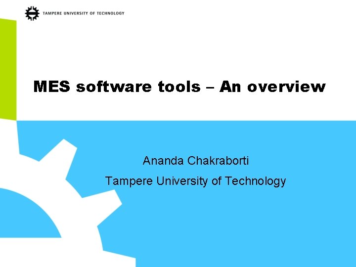 MES software tools – An overview Ananda Chakraborti Tampere University of Technology 