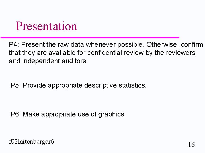 Presentation P 4: Present the raw data whenever possible. Otherwise, confirm that they are