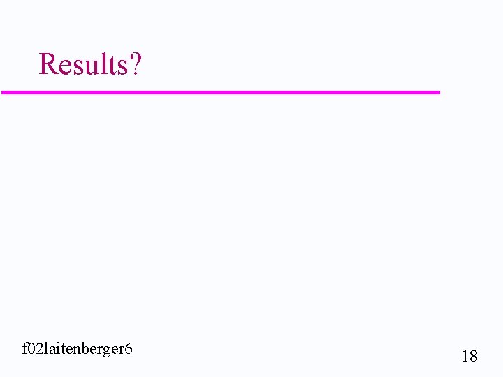 Results? f 02 laitenberger 6 18 