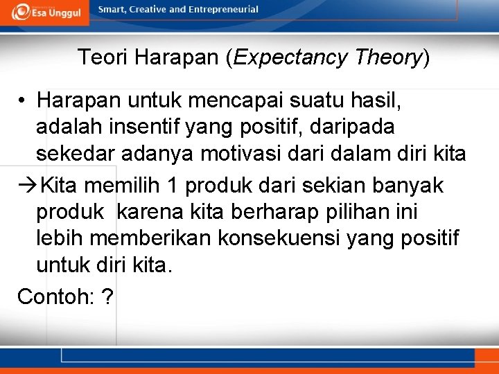 Teori Harapan (Expectancy Theory) • Harapan untuk mencapai suatu hasil, adalah insentif yang positif,