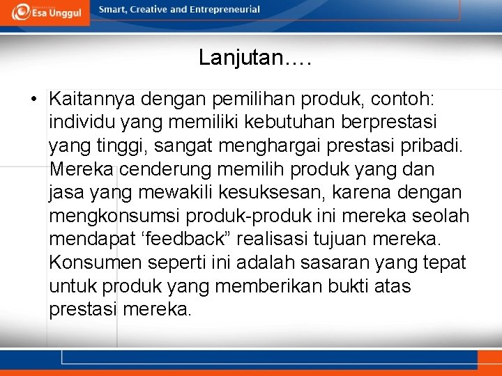 Lanjutan…. • Kaitannya dengan pemilihan produk, contoh: individu yang memiliki kebutuhan berprestasi yang tinggi,