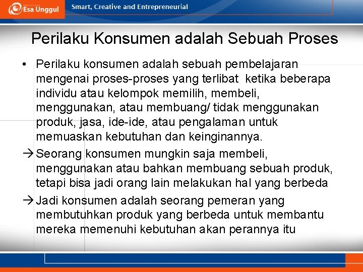 Perilaku Konsumen adalah Sebuah Proses • Perilaku konsumen adalah sebuah pembelajaran mengenai proses-proses yang