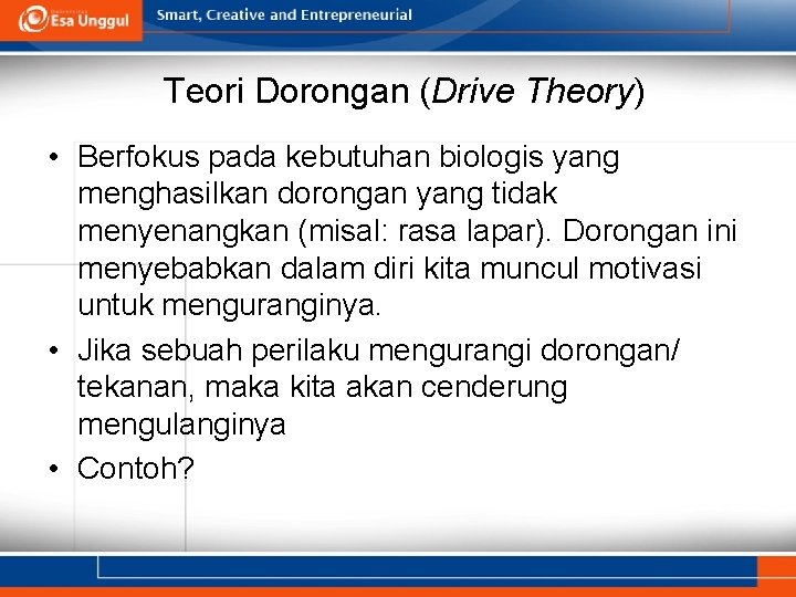 Teori Dorongan (Drive Theory) • Berfokus pada kebutuhan biologis yang menghasilkan dorongan yang tidak
