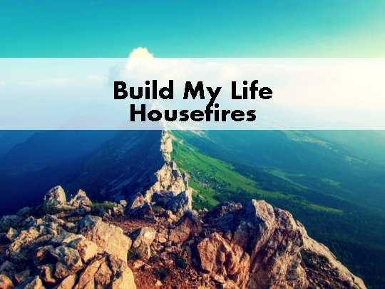 Build My Life Housefires 