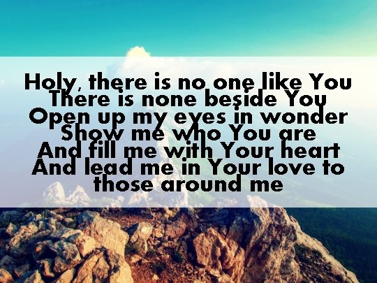 Holy, there is no one like You There is none beside You Open up