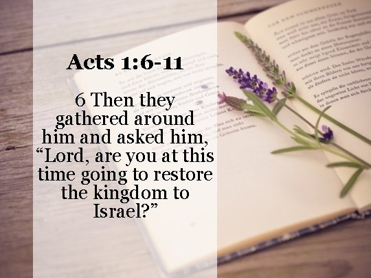 Acts 1: 6 -11 6 Then they gathered around him and asked him, “Lord,