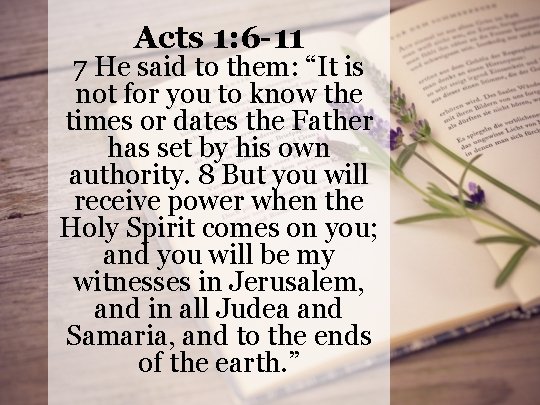 Acts 1: 6 -11 7 He said to them: “It is not for you