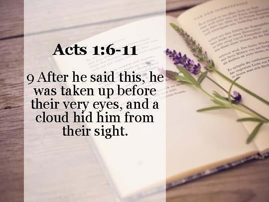 Acts 1: 6 -11 9 After he said this, he was taken up before