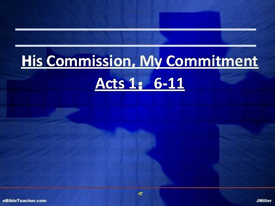 His Commission, My Commitment Acts 1： 6 -11 47 