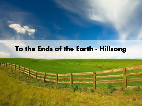 To the Ends of the Earth - Hillsong 