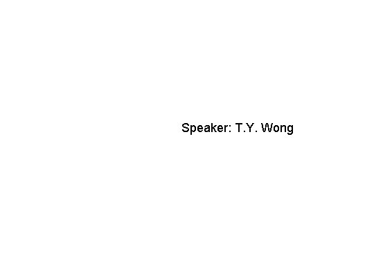 Speaker: T. Y. Wong 