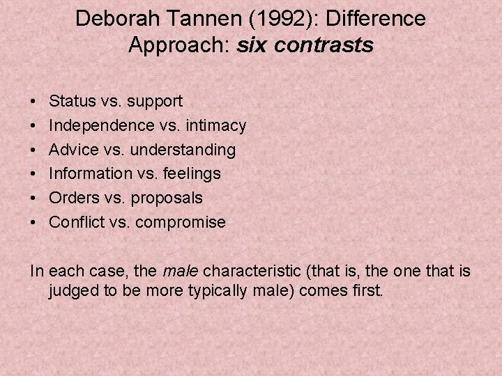 Deborah Tannen (1992): Difference Approach: six contrasts • • • Status vs. support Independence