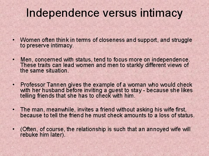 Independence versus intimacy • Women often think in terms of closeness and support, and