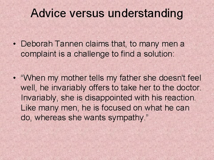 Advice versus understanding • Deborah Tannen claims that, to many men a complaint is