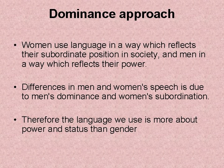 Dominance approach • Women use language in a way which reflects their subordinate position